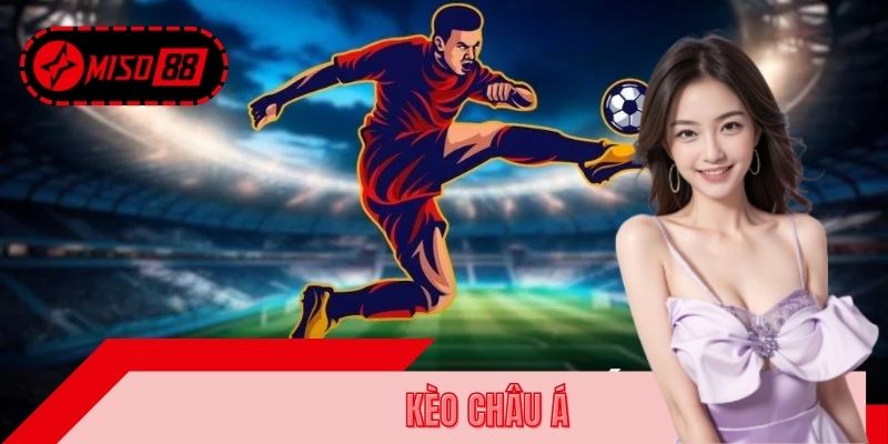Kèo Châu Á MISO88 – Cách Đọc Kèo Chuẩn Dành Cho Mọi Bet Thủ
