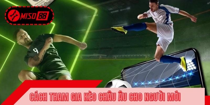 Cách tham gia kèo châu Âu cho người mới