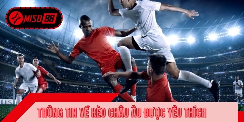 Thông tin về kèo châu Âu được yêu thích