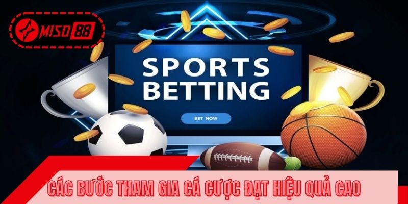 Các bước tham gia cá cược đạt hiệu quả cao