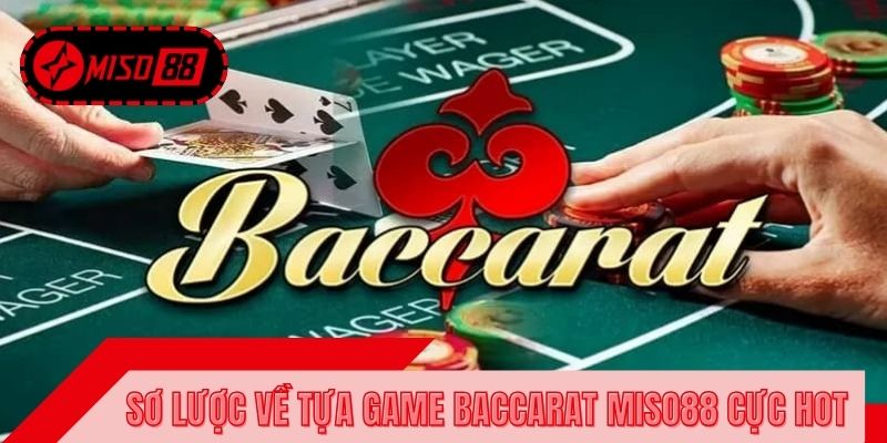 Sơ lược về tựa game Baccarat MISO88 cực hot