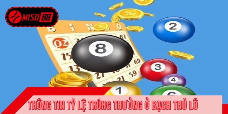 Thông tin tỷ lệ trúng thưởng ở bạch thủ lô