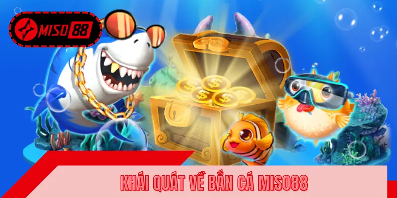 Tổng quát chung về chuyên mục bắn cá MISO88