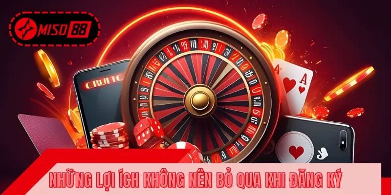 Quyền lợi hấp dẫn khi tham gia đăng ký MISO88