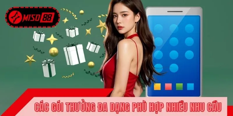 Các gói thưởng đa dạng phù hợp nhiều nhu cầu trải nghiệm