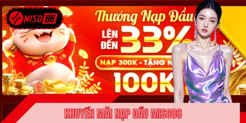 Khuyến Mãi Nạp Đầu MISO88 - Tăng Số Dư Nhanh Đến 20 Triệu