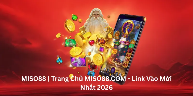 MISO88 - NHÀ CÁI UY TÍN HÀNG ĐẦU CHÂU Á
