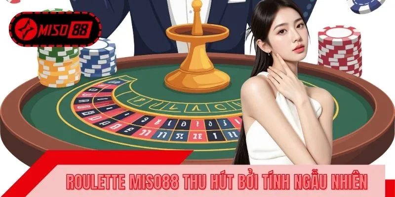 Roulette MISO88 thu hút bởi tính ngẫu nhiên, kịch tính