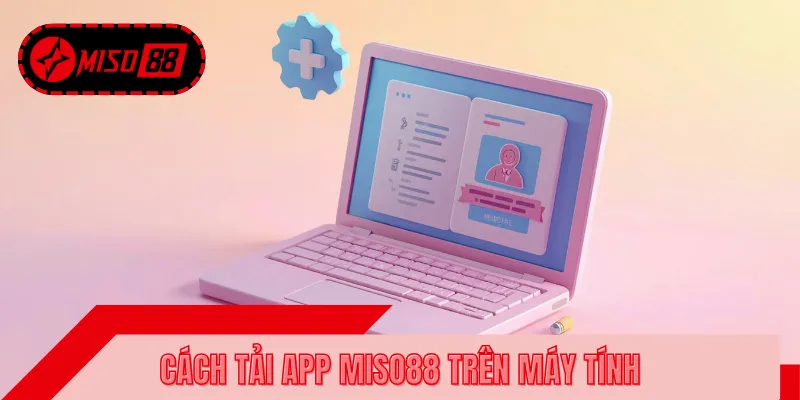 4 Bước tải app MISO88 nhanh chóng trên laptop