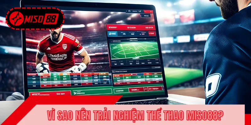 Lý do nên tham gia cá cược tại thể thao MISO88